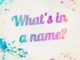 Why your name is important? What is in a name? Part(1)